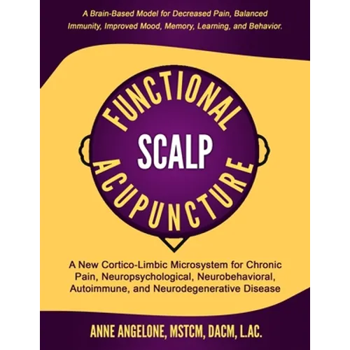 Functional Scalp Acupuncture: A New Cortico-Limbic Microsystem for Chronic Pain, Neuropsychological, Neurobehavioral, Autoimmune, and Neurodegenerat - Paperback