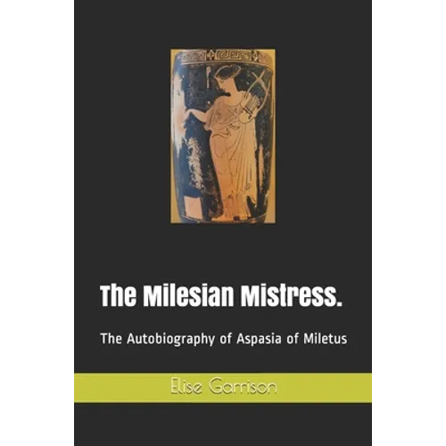 The Milesian Mistress.: The Autobiography of Aspasia of Miletus - Paperback