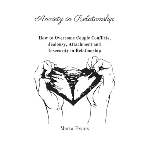 Anxiety in Relationship: How to Overcome Couple Conflicts, Jealousy, Attachment and Insecurity in Relationship - Hardcover