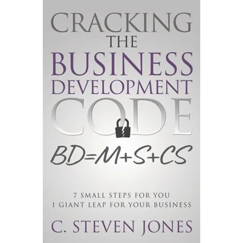 Cracking the Business Development Code: 7 Small Steps for You, 1 Giant Leap for Your Business - Paperback
