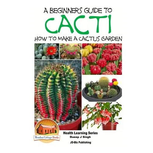A Beginner's Guide to Cacti - How to Make a Cactus Garden - Paperback