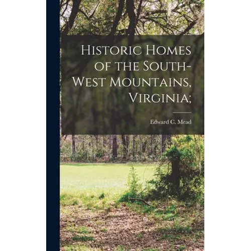Historic Homes of the South-West Mountains, Virginia; - Hardcover