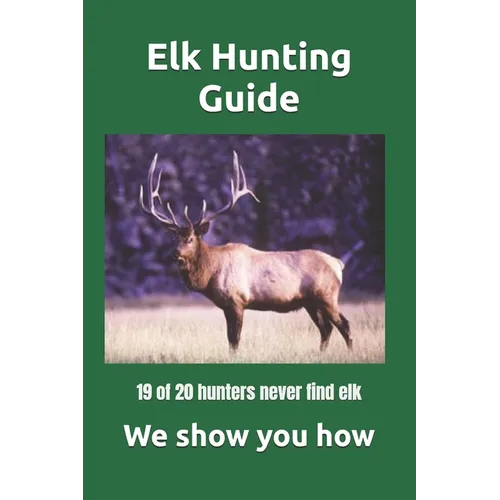Elk Hunting Guide: What you need to know to be a successful Elk Hunter - Paperback