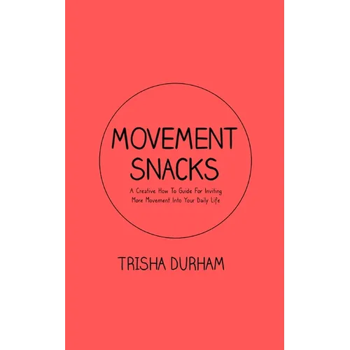 Movement Snacks: A Creative How To Guide for Inviting More Movement Into Your Daily Life - Paperback