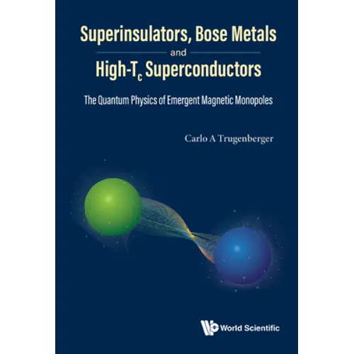 Superinsulators, Bose Metals and High-Tc Superconductors: The Quantum Physics of Emergent Magnetic Monopoles - Hardcover