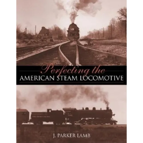 Perfecting the American Steam Locomotive - Hardcover