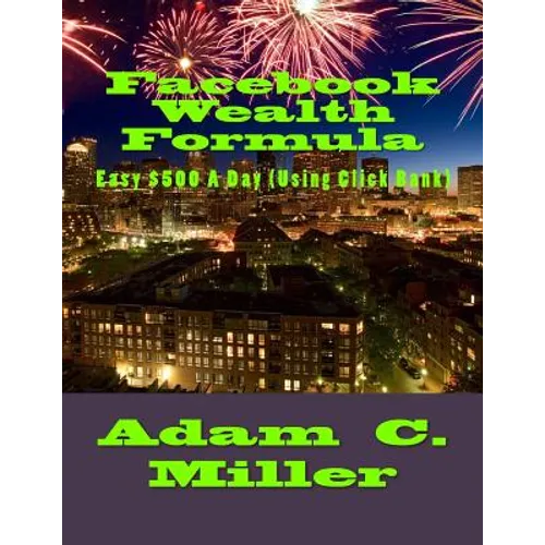 Facebook Wealth Formula: Easy $500 A Day (Using Click Bank) - Paperback