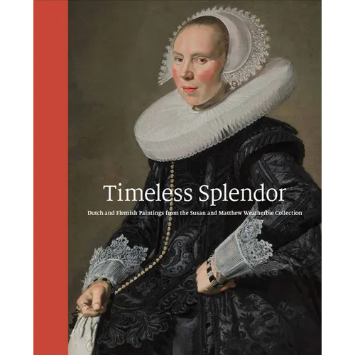 Timeless Splendor: Dutch and Flemish Paintings from the Susan and Matthew Weatherbie Collection - Hardcover