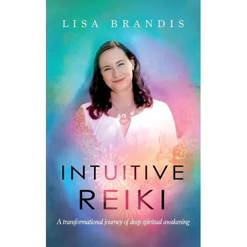 Intuitive Reiki: A Transformational Journey of Deep Spiritual Awakening - Paperback