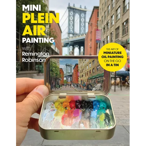 Mini Plein Air Painting with Remington Robinson: The Art of Miniature Oil Painting on the Go in a Portable Tin - Paperback