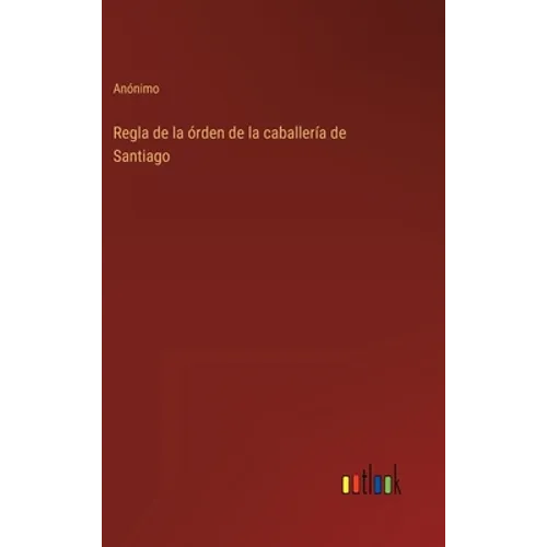 Regla de la órden de la caballería de Santiago - Hardcover
