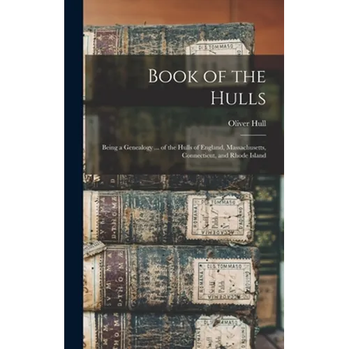 Book of the Hulls: Being a Genealogy ... of the Hulls of England, Massachusetts, Connecticut, and Rhode Island - Hardcover