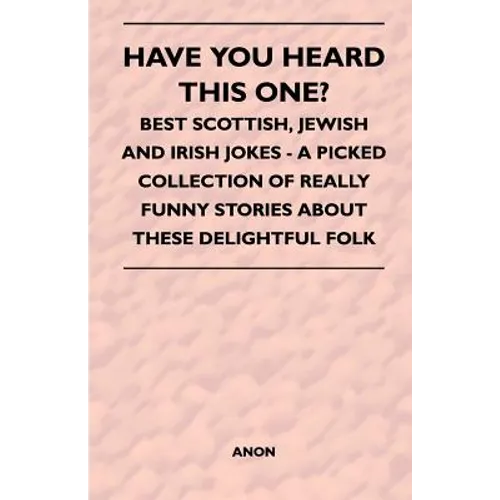 Have You Heard This One? - Best Scottish, Jewish and Irish Jokes - A Picked Collection of Really Funny Stories about These Delightful Folk - Paperback