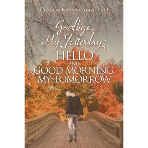 Goodbye, My Yesterday: Hello and Good Morning, My Tomorrow - Paperback