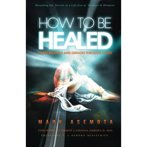 How To be Healed from Sickness and diseases Through Christ: Revealing The Secrets to a life free of Sickness and diseases - Paperback