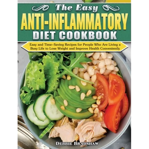 The Easy Anti-inflammatory Diet Cookbook: Easy and Time-Saving Recipes for People Who Are Living a Busy Life to Keep Diseases Away and Improve Health - Hardcover