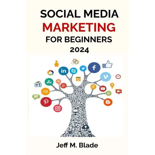 Social Media Marketing for Beginners 2024: Your Step-by-Step Guide to Building a Strong Online Business Presence - Paperback