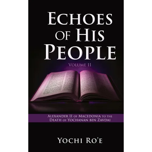 Echoes of His People Volume II: Alexander II of Macedonia to the Death of Yochanan ben Zavdai - Hardcover