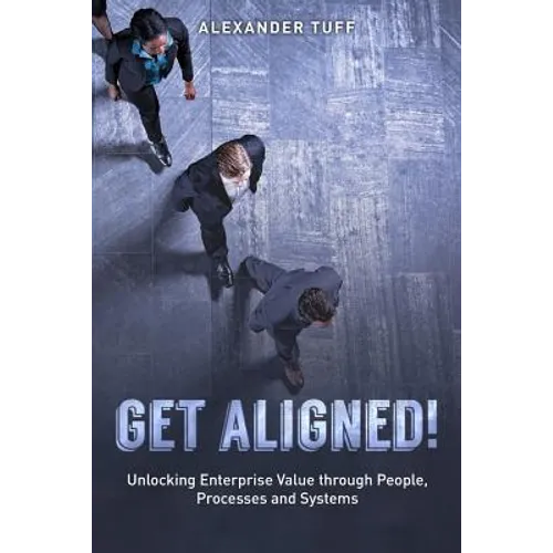 Get Aligned!: A COO's Guide to Unlocking Enterprise Value through People, Processes and Systems - Paperback