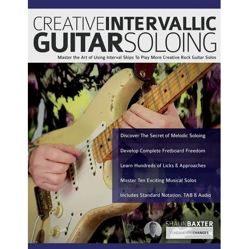 Creative Intervallic Guitar Soloing: Master the Art of Using Interval Skips To Play More Creative Rock Guitar Solos - Paperback