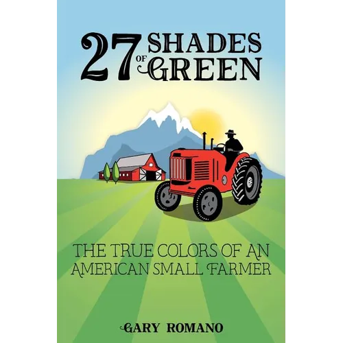 27 Shades of Green: The True Colors of a Small American Farmer - Paperback