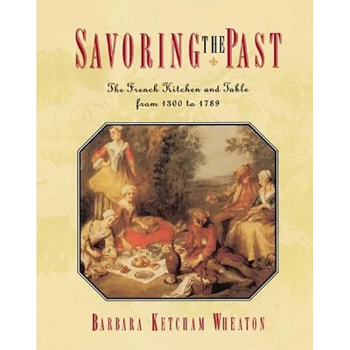 Savoring the Past: The French Kitchen and Table from 1300 to 1789 - Paperback
