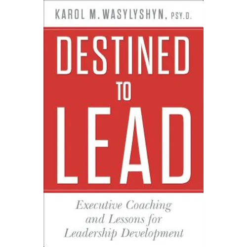 Destined to Lead: Executive Coaching and Lessons for Leadership Development - Hardcover