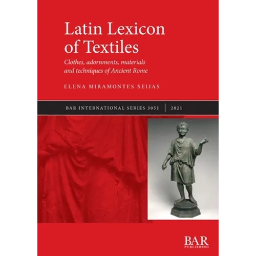 Latin Lexicon of Textiles: Clothes, adornments, materials and techniques of Ancient Rome - Paperback