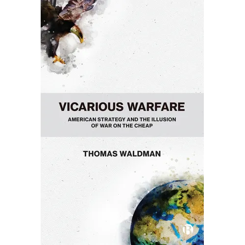 Vicarious Warfare: American Strategy and the Illusion of War on the Cheap - Paperback