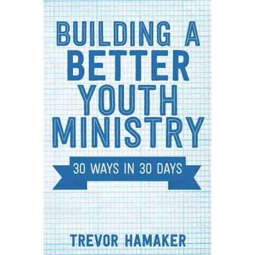 Building a Better Youth Ministry: 30 Ways in 30 Days - Paperback