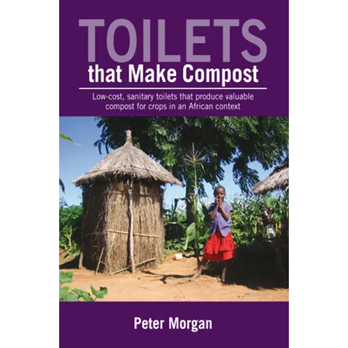 Toilets That Make Compost: Low-Cost, Sanitary Toilets That Produce Valuable Compost for Crops in an African Context - Paperback
