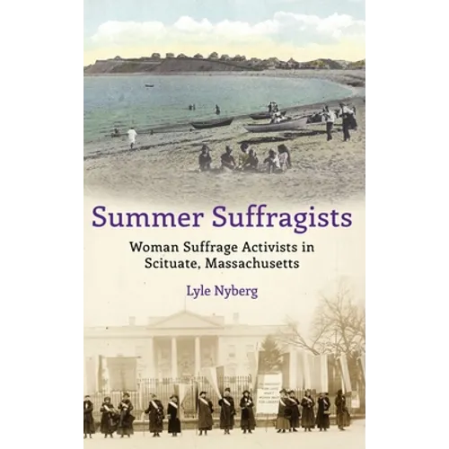 Summer Suffragists: Woman Suffrage Activists in Scituate, Massachusetts - Hardcover