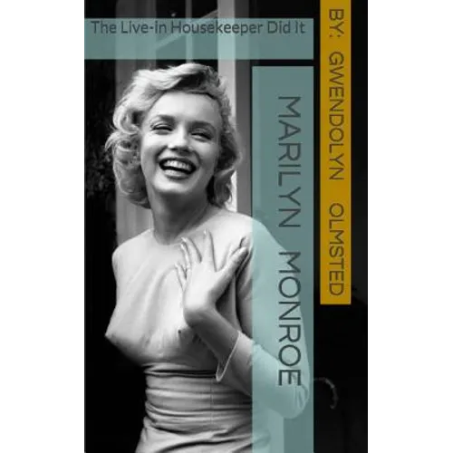 Marilyn Monroe: The Live-in Housekeeper did it: .....all of it, acting independently, and the Kennedy's had nothing to do with it - Paperback