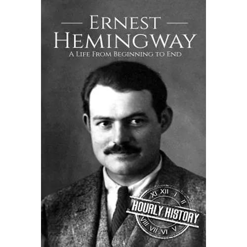 Ernest Hemingway: A Life From Beginning to End - Paperback