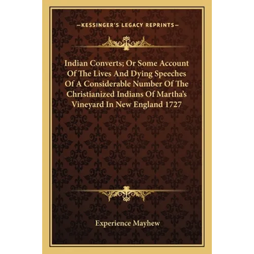 Indian Converts; Or Some Account of the Lives and Dying Speeches of a Considerable Number of the Christianized Indians of Martha's Vineyard in New Eng - Paperback
