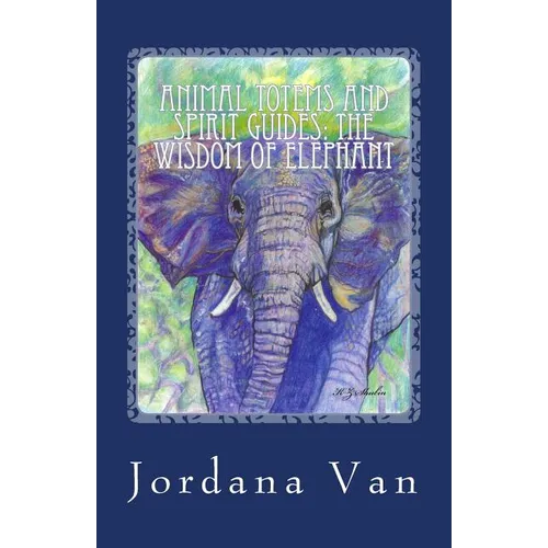 Animal Totems and Spirit Guides: The Wisdom of Elephant - Paperback
