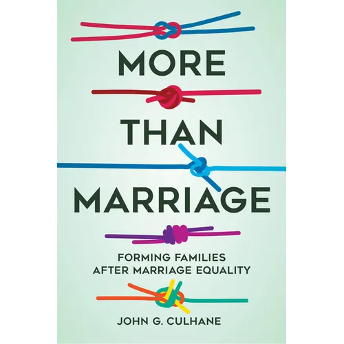 More Than Marriage: Forming Families After Marriage Equality - Hardcover