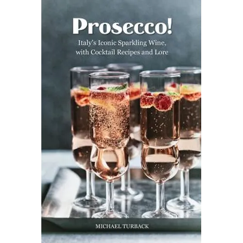 Prosecco!: Italy's Iconic Sparkling Wine, with Cocktail Recipes and Lore - Paperback
