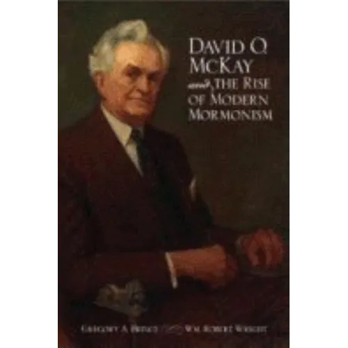 David O. McKay and the Rise of Modern Mormonism - Hardcover