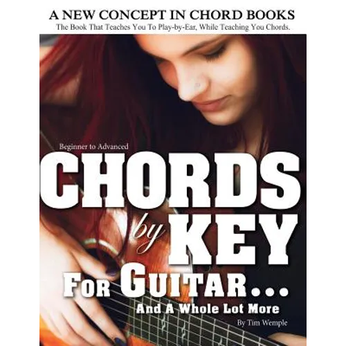 CHORDS by KEY FOR GUITAR . . . AND A WHOLE LOT MORE: The Book That Teaches You To Play-by-Ear, While Teaching You Chords. - Paperback