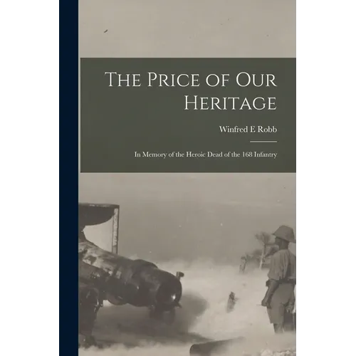 The Price of our Heritage; in Memory of the Heroic Dead of the 168 Infantry - Paperback
