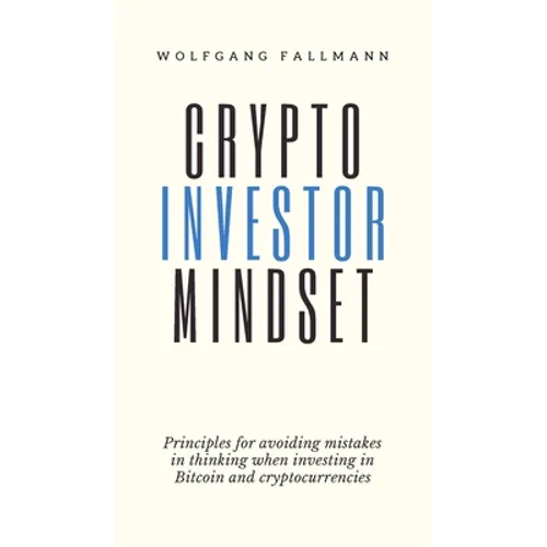 Crypto Investor Mindset - Principles for avoiding mistakes in thinking when investing in Bitcoin and cryptocurrencies - Hardcover