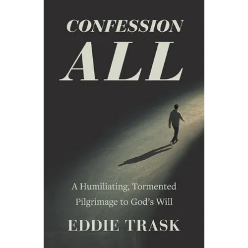Confession All: A Humiliating, Tormented Pilgrimage to God's Will - Paperback