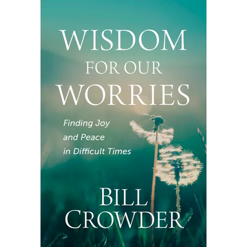 Wisdom for Our Worries: Finding Joy and Peace in Difficult Times - Paperback