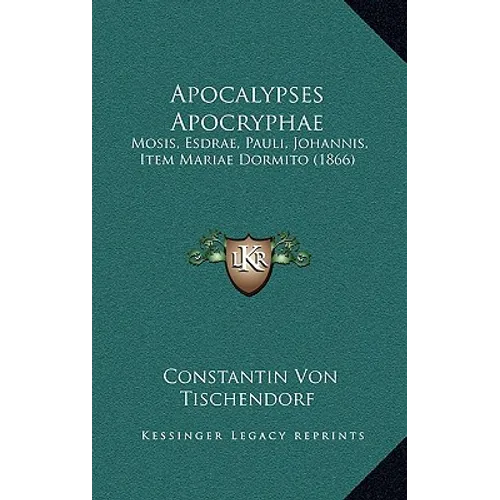 Apocalypses Apocryphae: Mosis, Esdrae, Pauli, Johannis, Item Mariae Dormito (1866) - Hardcover
