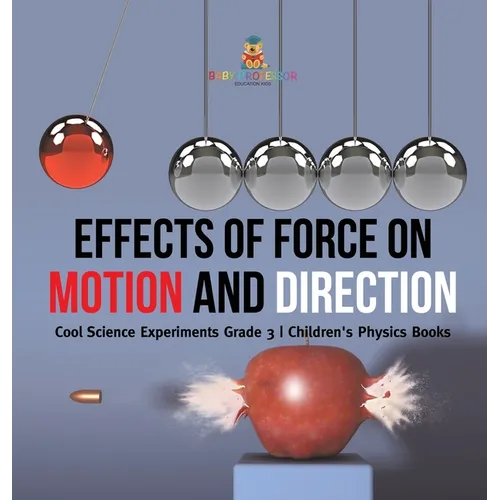 Effects of Force on Motion and Direction: Cool Science Experiments Grade 3 Children's Physics Books - Hardcover