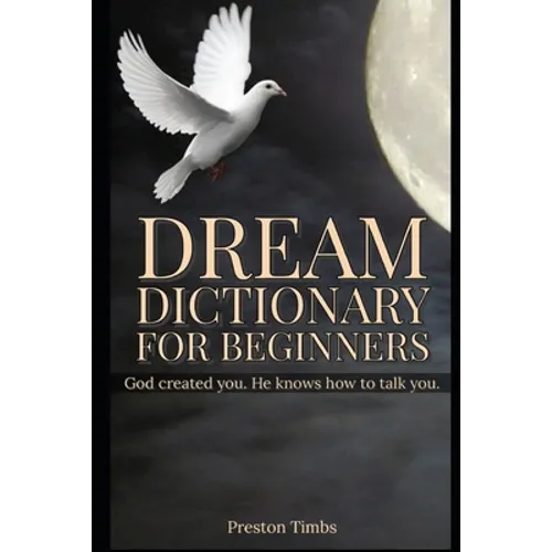 Dream Dictionary For Beginners: God created you. He knows how to talk to you. - Paperback