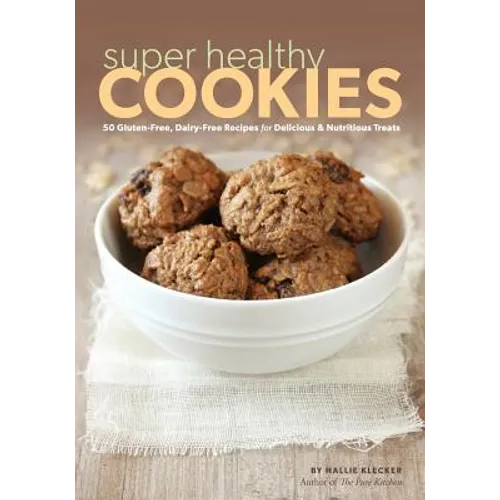 Super Healthy Cookies: 50 Gluten-Free, Dairy-Free Recipes for Delicious & Nutritious Treats - Paperback