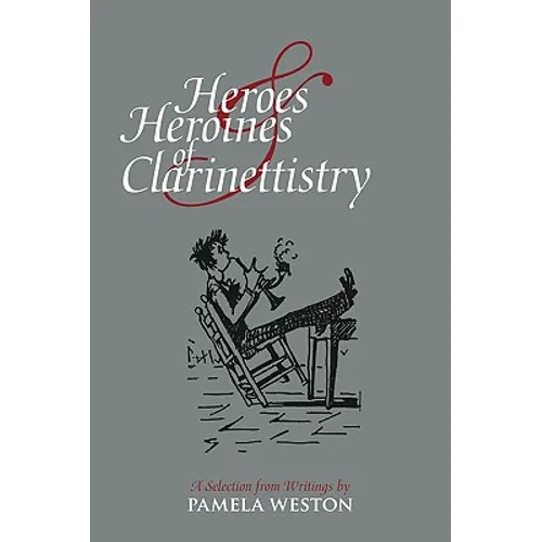 Heroes & Heroines of Clarinettistry: A Selection from Writings by Pamela Weston - Paperback