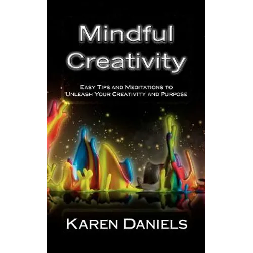Mindful Creativity: Easy Tips and Meditations to Unleash Your Creativity and Purpose - Paperback